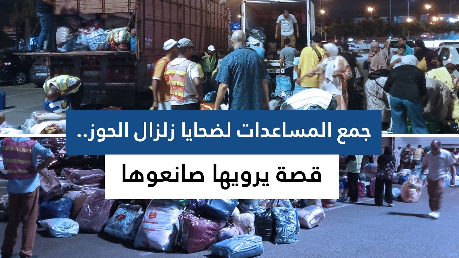 Cover Image for جمع المساعدات لضحايا زلزال الحوز.. قصة يرويها صانعوها